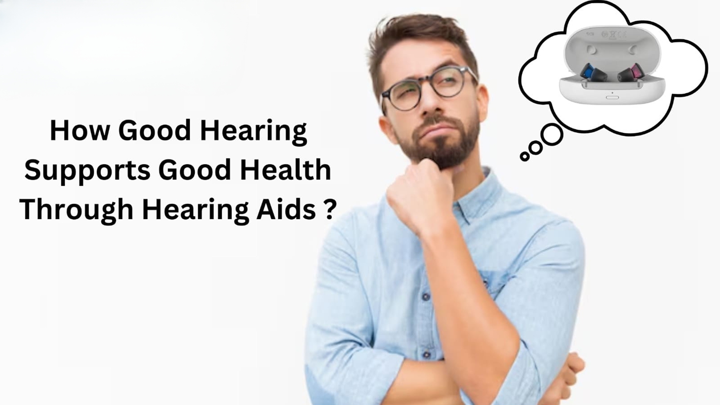 How Good Hearing Supports a Better Life | Benefits of Hearing Aids