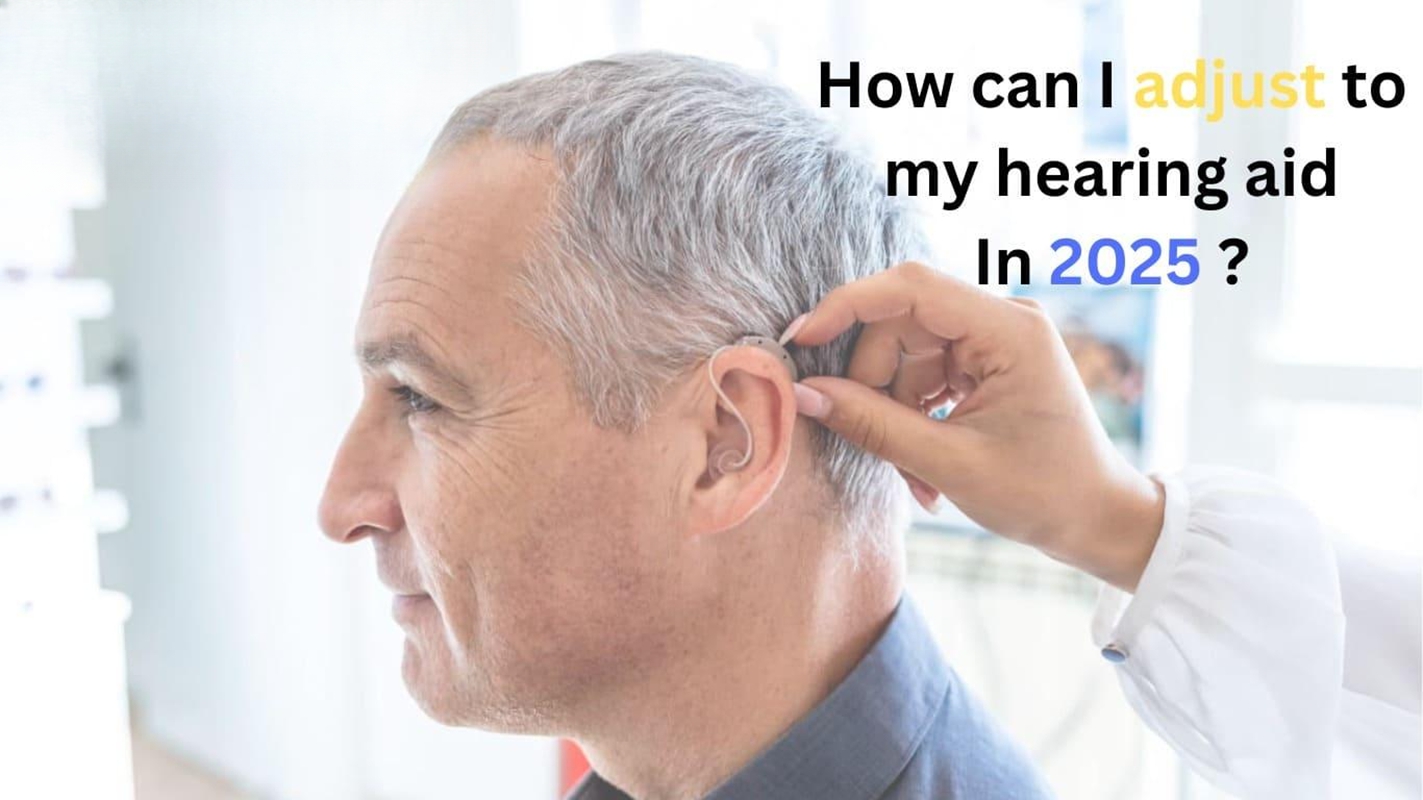How can i adjust to my hearing aids in 2025?