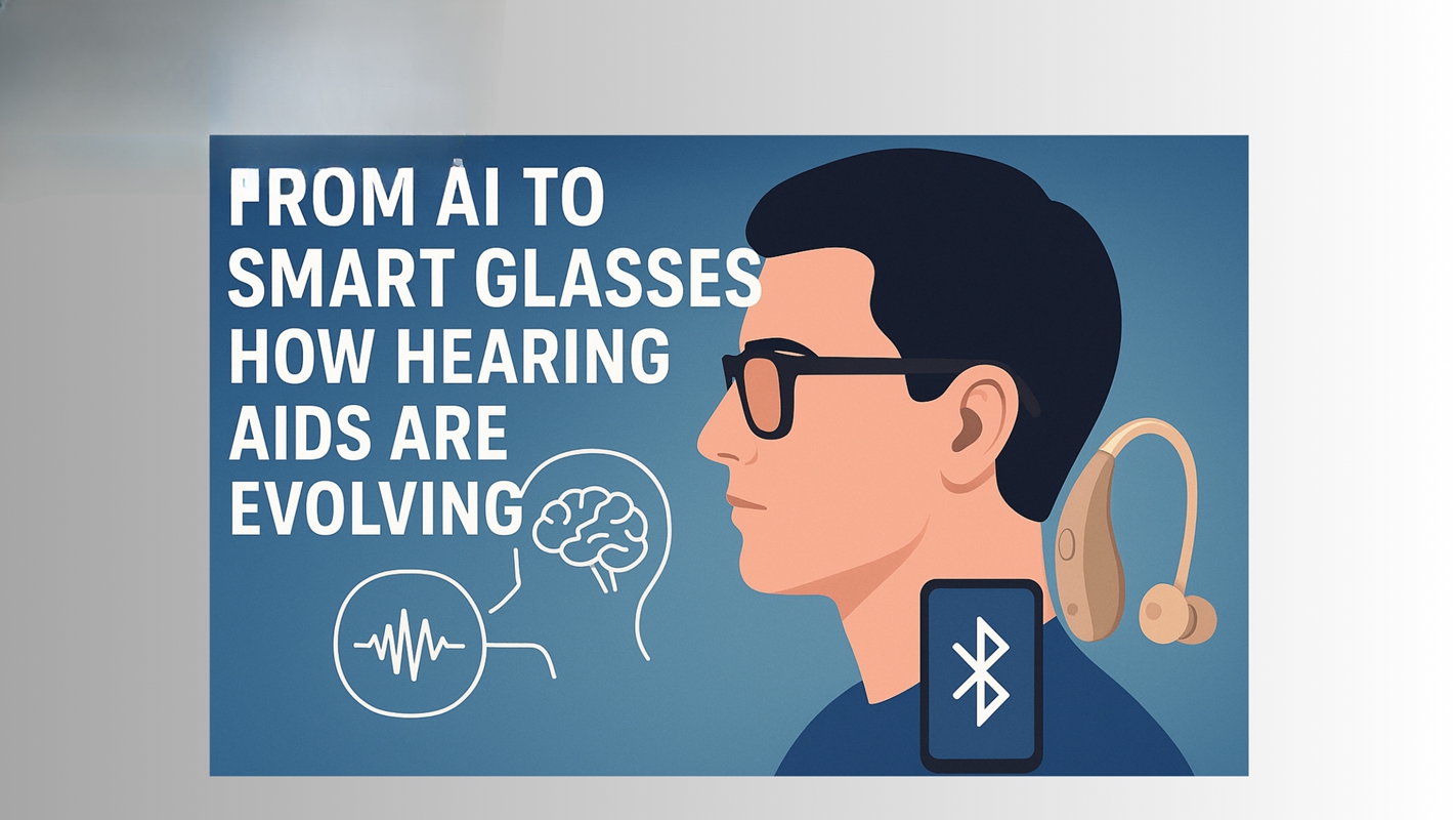 AI to Smart Glasses: How Hearing Aids Are Evolving