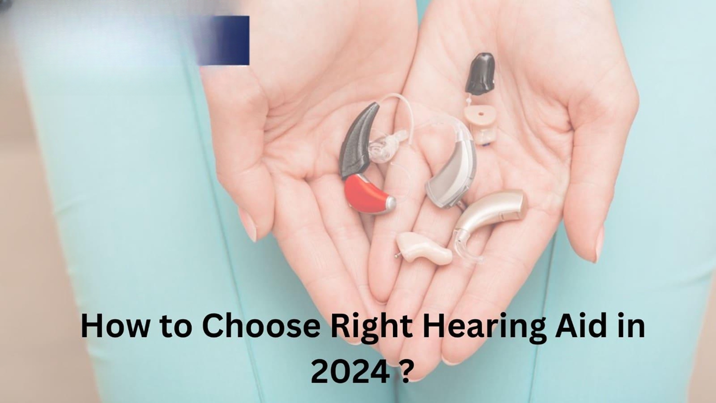 How to Choose Right Hearing Aid in 2024?
